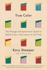 True Color: The Strange and Spectacular Quest to Define Color–from Azure to Zi