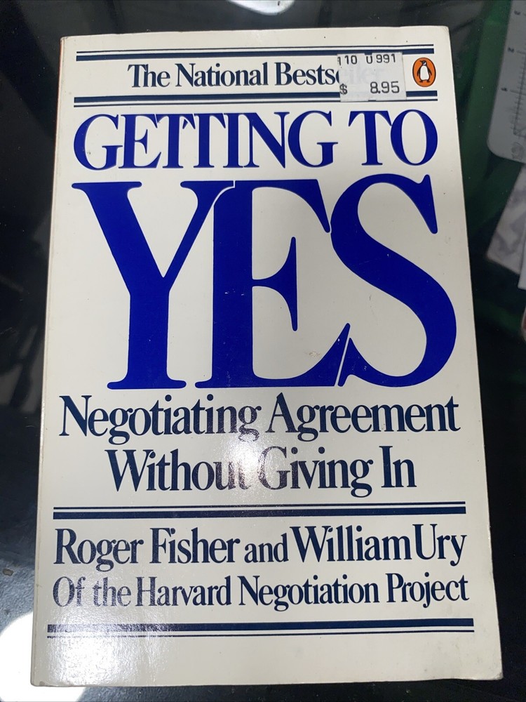 Getting to Yes : Negotiating Agreement Without Giving In by Roger Fisher and Wil