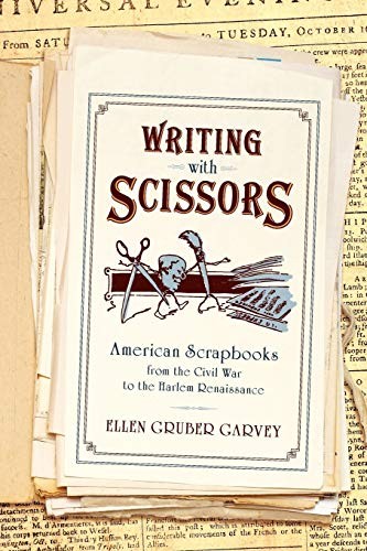Writing with Scissors: American Scrapbooks from the Civil War to the Harlem Ren