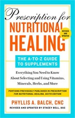 Prescription for Nutritional Healing: The A-To-Z Guide to Supplements, 6th Editi