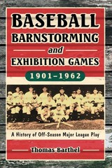 Baseball Barnstorming and Exhibition Games, 1901-1962: A History of Off-Seas…