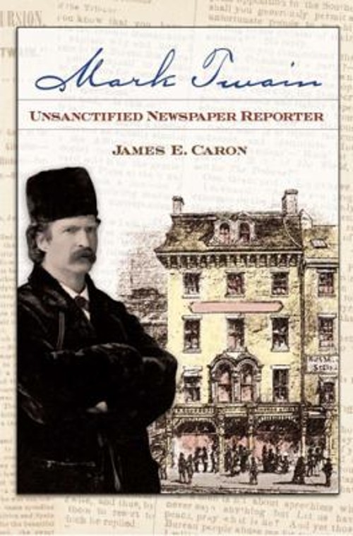 Mark Twain, Unsanctified Newspaper Reporter Hardcover James E. Ca