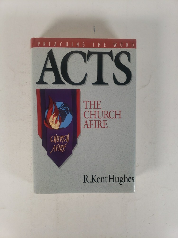 Preaching the Word: Acts The Church Afire by R. Kent Hughes (1996 – First Print