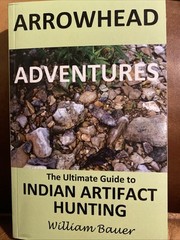 Arrowhead Adventures ultimate guide to Indian artifact hunting Wm Bauer 2013