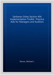 Sarbanes-Oxley Section 404 Implementation Toolkit : Practice Aids for Manager…