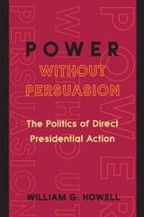 Power without Persuasion: The Politics of Direct Presidential …