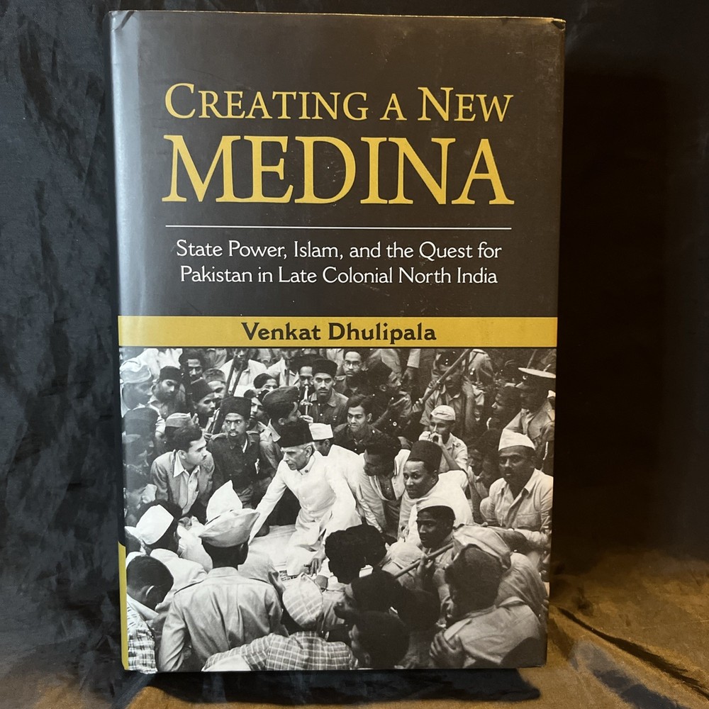 Creating a New Medina : State Power, Islam, and the Quest for Pakistan in Lat…