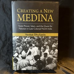 Creating a New Medina : State Power, Islam, and the Quest for Pakistan in Lat…