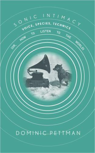 Sonic Intimacy: Voice, Species, Technics (or, How To Listen to the World), Pettm