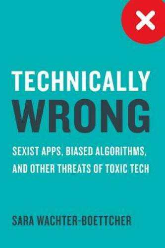 Technically Wrong: Sexist Apps, Biased Algorithms, and Other Threats of T – GOOD