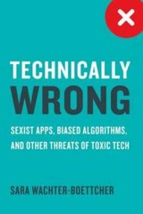 Technically Wrong: Sexist Apps, Biased Algorithms, and Other Threats of T – GOOD