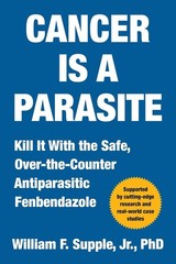 Cancer Is a Parasite : Kill It with the Safe, over-The-Counter Antiparasitic