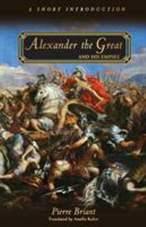 Alexander the Great and His Empire : A Short Introduction Pierre