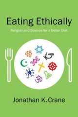 Eating Ethically: Religion and Science for a Better Diet, Crane, Jonathan K., Ne