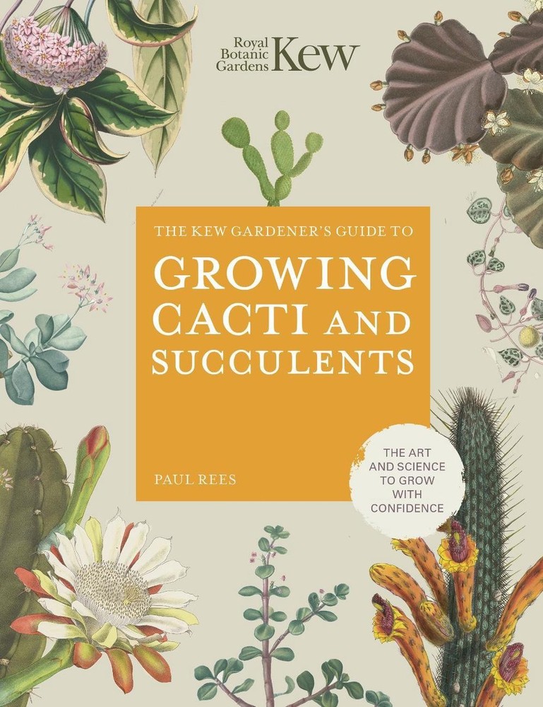 The Kew Gardener’s Guide to Growing Cacti and Succulents: The Art and Science to