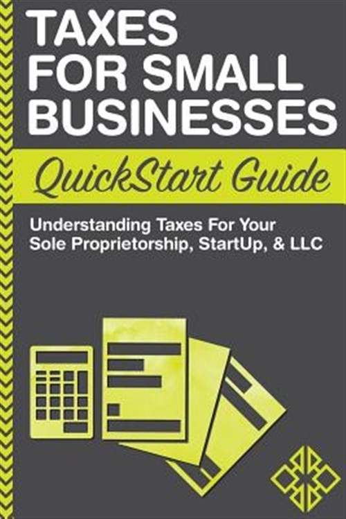 Taxes for Small Businesses Quickstart Guide : Understanding Taxes for Your So…