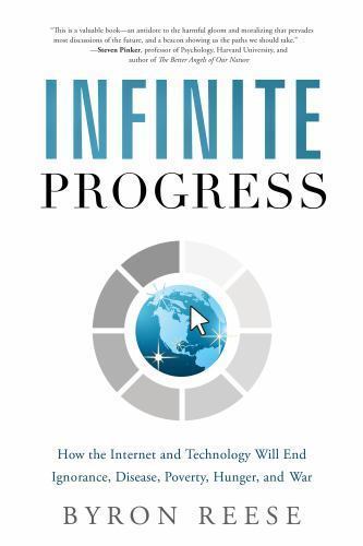 Infinite Progress: How the Internet and Technology Will End Ignorance, Disease,
