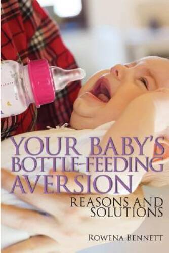 Your Babys Bottle-feeding Aversion: Reasons And Solutions – Paperback – GOOD