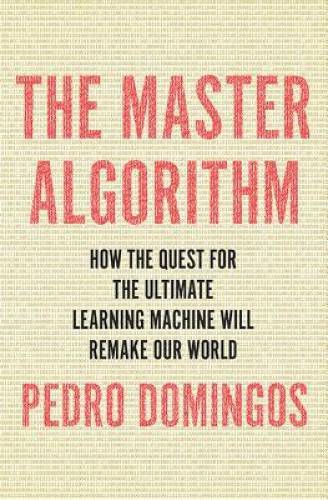 The Master Algorithm: How the Quest for the Ultimate Learning Machine Wil – GOOD