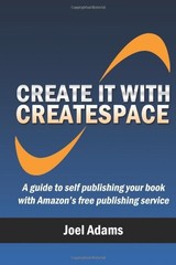 CREATE IT WITH CREATESPACE: A GUIDE TO SELF PUBLISHING By Joel Adams *BRAND NEW*