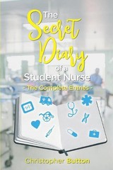 The secret diary of a student nurse- The complete entries. by Christopher Buttto