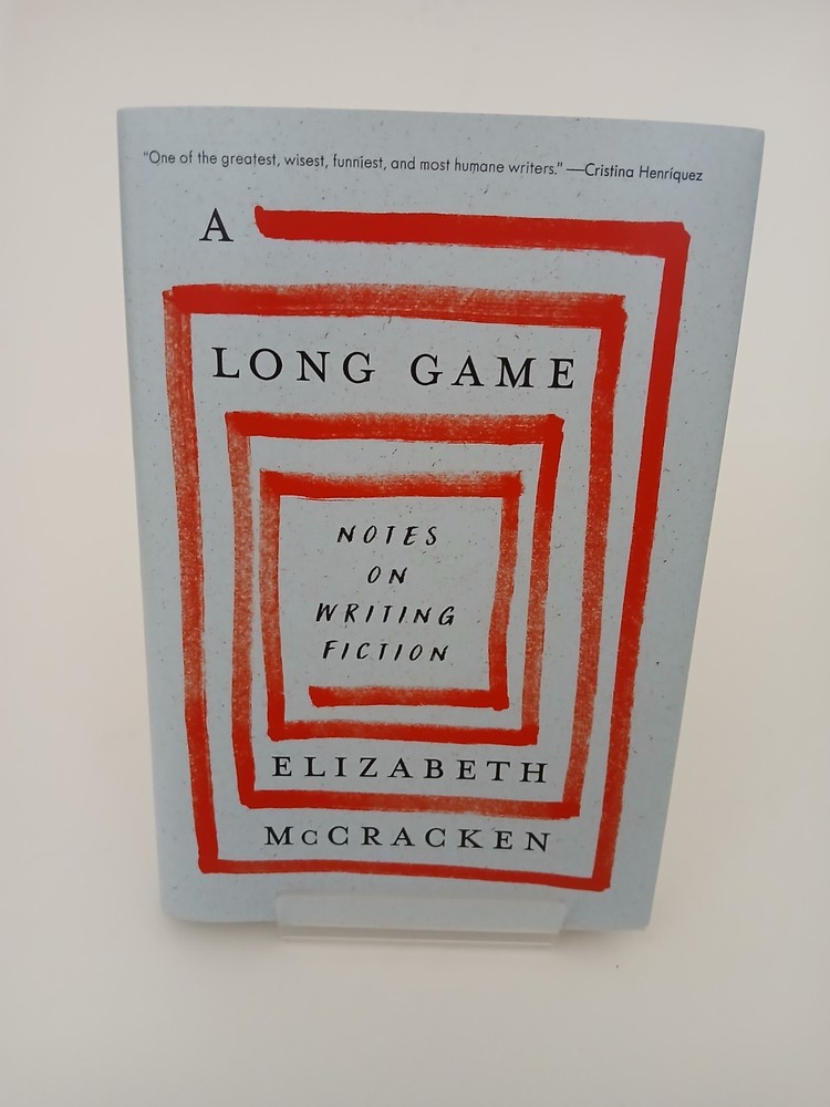 A Long Game: Notes On Writing Fiction by Elizabeth McCracken Hardback