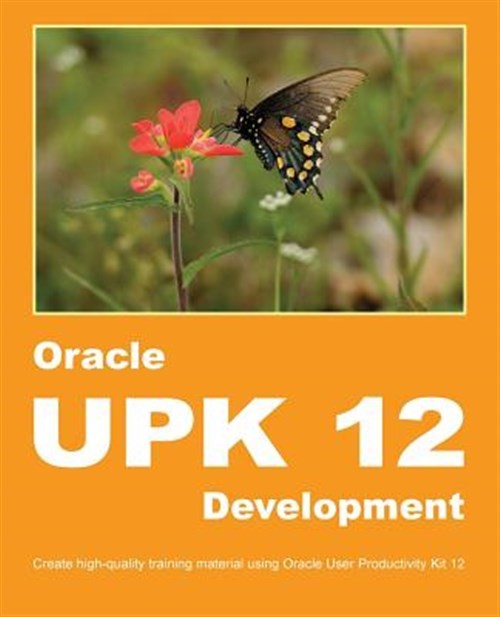 Oracle Upk 12 Development: Create High-Quality Training Material Using Oracle…