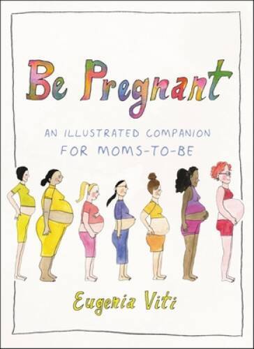 Be Pregnant: An Illustrated Companion for Moms-to-Be – Hardcover – VERY GOOD