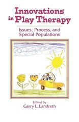 Innovations in Play Therapy: Issues, Process, and Special Populations by Garry L