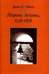HISPANIC ARIZONA, 1536-1856 By James E. Officer – Hardcover Excellent Condition