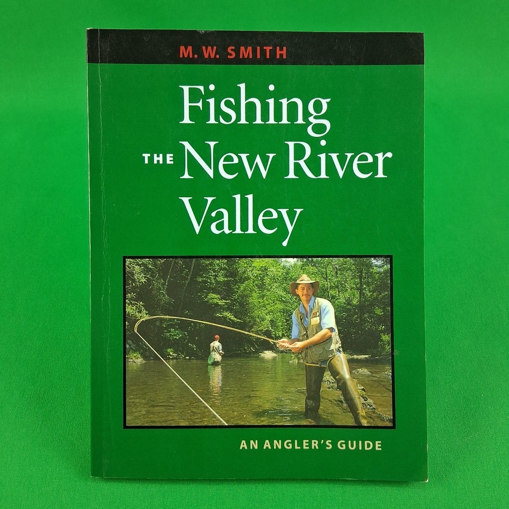 Fishing the New River Valley An Angler’s Guide by M. W. Smith