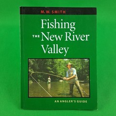Fishing the New River Valley An Angler’s Guide by M. W. Smith