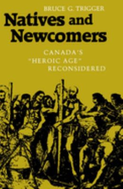 Natives and Newcomers : Canada’s “Heroic Age” Reconsidered Bruce