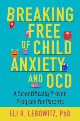 Breaking Free of Child Anxiety and OCD: A Scientifically Proven Program f – GOOD