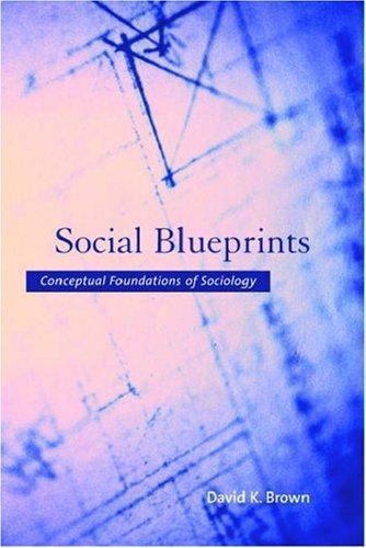 Social Blueprints : Conceptual Foundations of Sociology by David K. Brown…