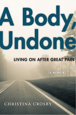 Sexual Cultures Ser.: Body, Undone : Living on after Great Pain by Christina …