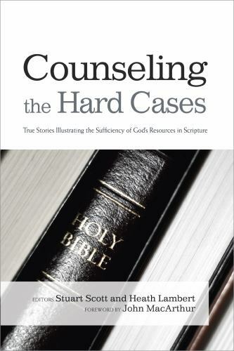 Counseling the Hard Cases: True Stories Illustrating the Sufficiency of God’s Re