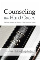 Counseling the Hard Cases: True Stories Illustrating the Sufficiency of God’s Re
