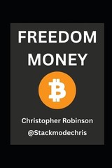 Freedom Money (Bitcoin Explained): Take Back Control of Your Financial Future. b