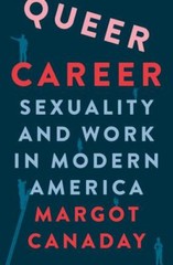 Queer Career: Sexuality and Work in Modern America by
