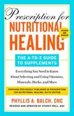 Prescription for Nutritional Healing: The A-To-Z Guide to Supplements, 6th: New