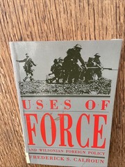 Uses Of Force And Wilsonian Foreign Policy Frederick S Calhoun 1993
