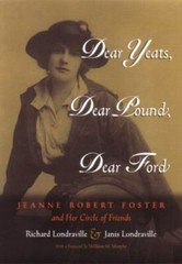 Dear Yeats, Dear Pound, Dear Ford : Jeanne Robert Foster and Her Circle of Fr…