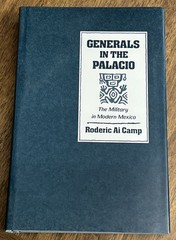 GENERALS IN THE PALACIO: THE MILITARY IN MODERN MEXICO By Roderick Ai Camp