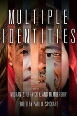Multiple Identities: Migrants, Ethnicity, and Membership by Paul R Spickard