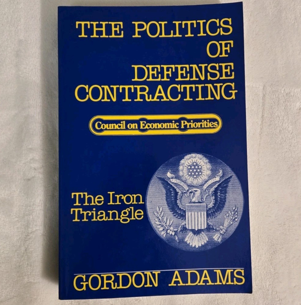 Politics of Defense Contracting – The Iron Triangle by Gordon Adams (PB, 1989)
