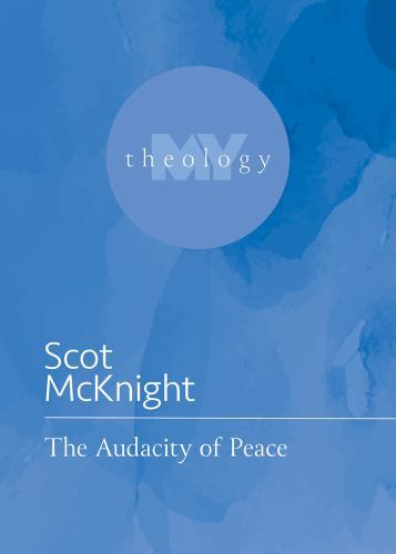The Audacity of Peace (My Theology, 9) – McKnight, Scot