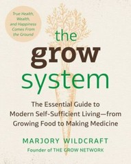 The Grow System: True Health, Wealth, and Happiness Come from the Ground, Wildcr