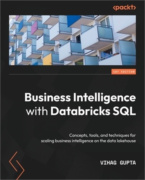 Business Intelligence with Databricks SQL: Concepts, tools, and techniques for s