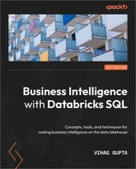 Business Intelligence with Databricks SQL: Concepts, tools, and techniques for s